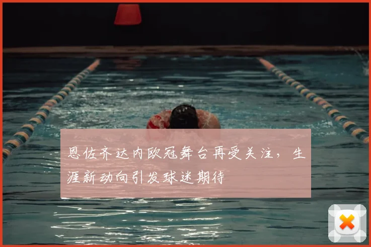 恩佐齐达内欧冠舞台再受关注，生涯新动向引发球迷期待